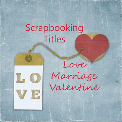 Scrapbooking Titles - Love, Marriage, and Valentine